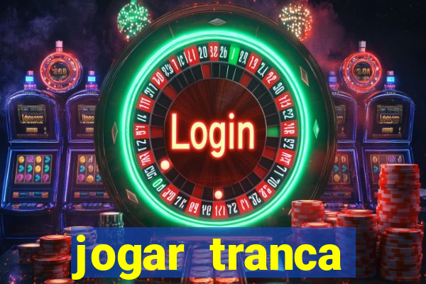 jogar tranca valendo dinheiro